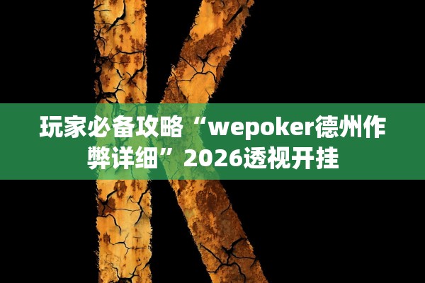玩家必备攻略“wepoker德州作弊详细”2026透视开挂