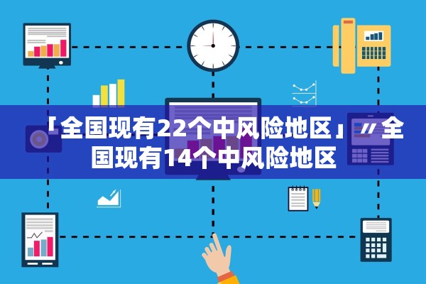 「全国现有22个中风险地区」〃全国现有14个中风险地区