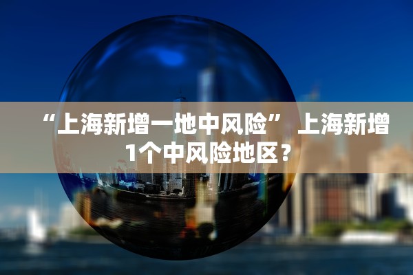 “上海新增一地中风险” 上海新增1个中风险地区？