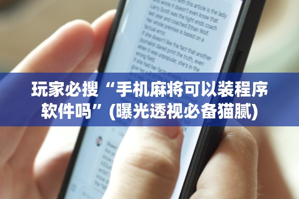 玩家必搜“手机麻将可以装程序软件吗”(曝光透视必备猫腻)