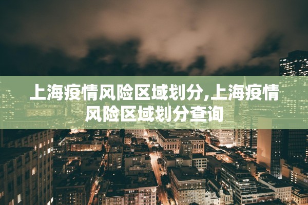 上海疫情风险区域划分,上海疫情风险区域划分查询 上海疫情风险区域划分,上海疫情风险区域划分查询