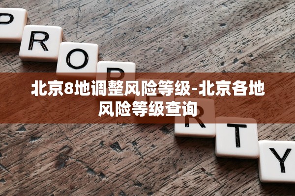 北京8地调整风险等级-北京各地风险等级查询 北京8地调整风险等级-北京各地风险等级查询