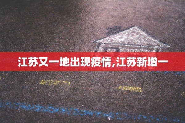 江苏又一地出现疫情,江苏新增一 江苏又一地出现疫情,江苏新增一