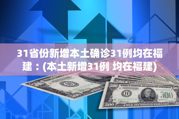 31省份新增本土确诊31例均在福建︰(本土新增31例 均在福建) 31省份新增本土确诊31例均在福建︰(本土新增31例 均在福建)