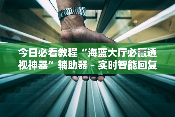 今日必看教程“海蓝大厅必赢透视神器”辅助器 – 实时智能回复