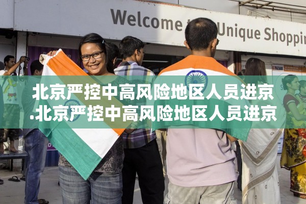 北京严控中高风险地区人员进京.北京严控中高风险地区人员进京政策 北京严控中高风险地区人员进京.北京严控中高风险地区人员进京政策