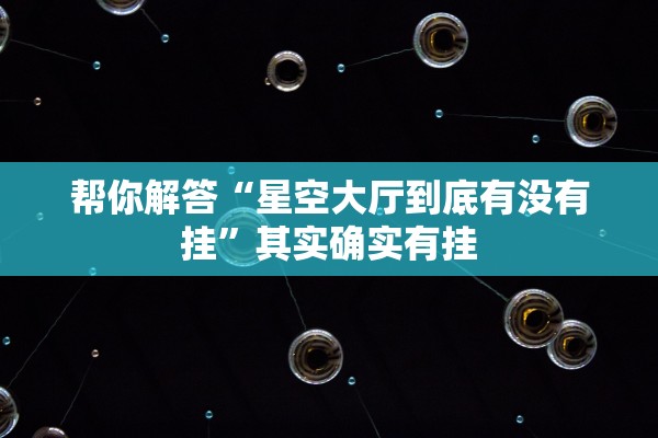 帮你解答“星空大厅到底有没有挂	”其实确实有挂