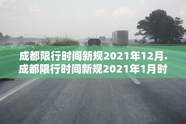 成都限行时间新规2021年12月.成都限行时间新规2021年1月时间 成都限行时间新规2021年12月.成都限行时间新规2021年1月时间