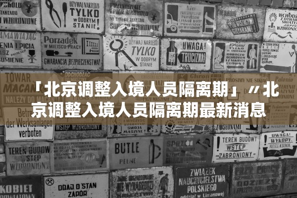「北京调整入境人员隔离期」〃北京调整入境人员隔离期最新消息 「北京调整入境人员隔离期」〃北京调整入境人员隔离期最新消息