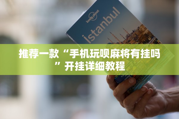 推荐一款“手机玩呗麻将有挂吗”开挂详细教程