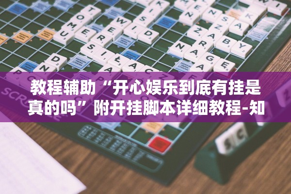 教程辅助“开心娱乐到底有挂是真的吗”附开挂脚本详细教程-知乎