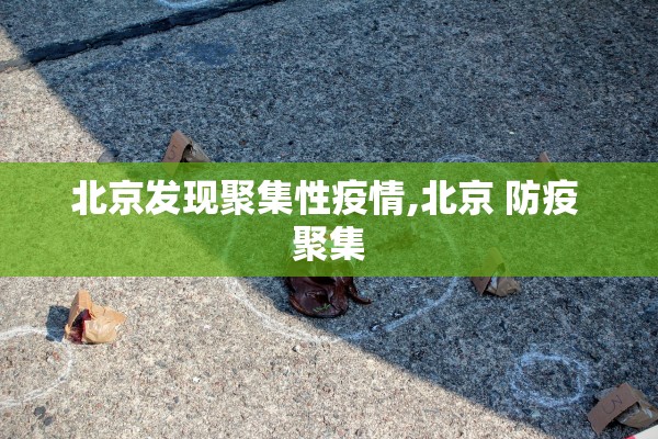 北京发现聚集性疫情,北京 防疫 聚集