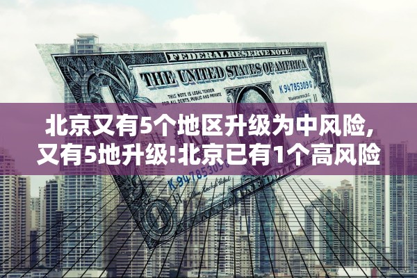 北京又有5个地区升级为中风险,又有5地升级!北京已有1个高风险27个中风险地区 北京又有5个地区升级为中风险,又有5地升级!北京已有1个高风险27个中风险地区