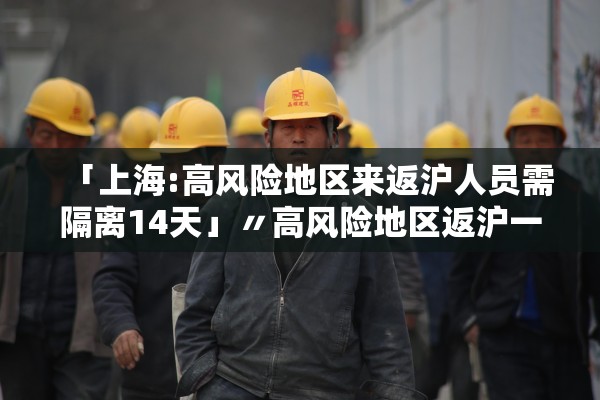 「上海:高风险地区来返沪人员需隔离14天」〃高风险地区返沪一定要集中隔离吗 「上海:高风险地区来返沪人员需隔离14天」〃高风险地区返沪一定要集中隔离吗