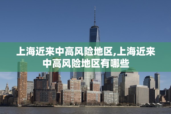 上海近来中高风险地区,上海近来中高风险地区有哪些 上海近来中高风险地区,上海近来中高风险地区有哪些