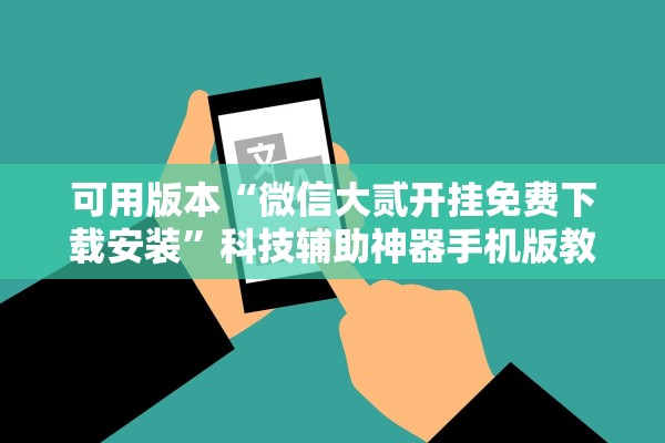 可用版本“微信大贰开挂免费下载安装”科技辅助神器手机版教程