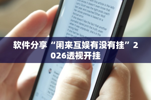 软件分享“闲来互娱有没有挂”2026透视开挂