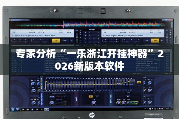 专家分析“一乐浙江开挂神器”2026新版本软件