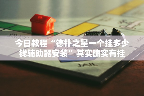 今日教程“德扑之星一个挂多少钱辅助器安装”其实确实有挂