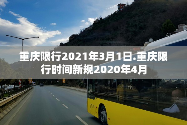 重庆限行2021年3月1日.重庆限行时间新规2020年4月 重庆限行2021年3月1日.重庆限行时间新规2020年4月