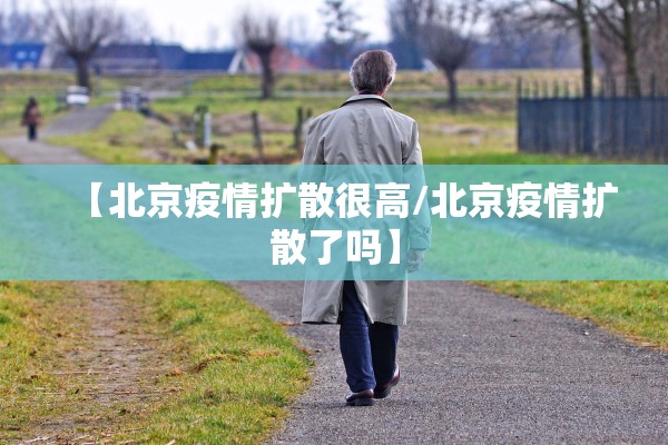 【北京疫情扩散很高/北京疫情扩散了吗】