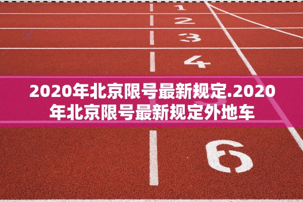 2020年北京限号最新规定.2020年北京限号最新规定外地车