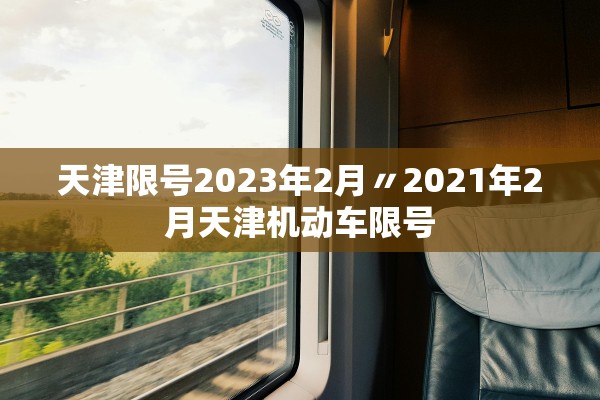 天津限号2023年2月〃2021年2月天津机动车限号 天津限号2023年2月〃2021年2月天津机动车限号