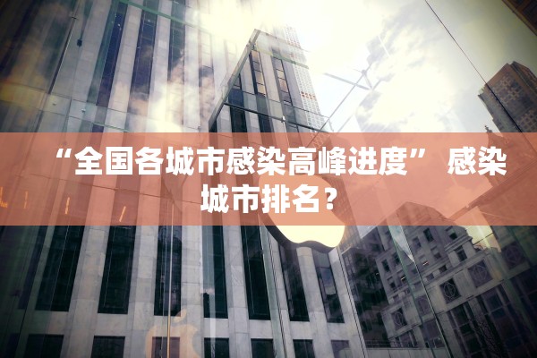 “全国各城市感染高峰进度” 感染城市排名？