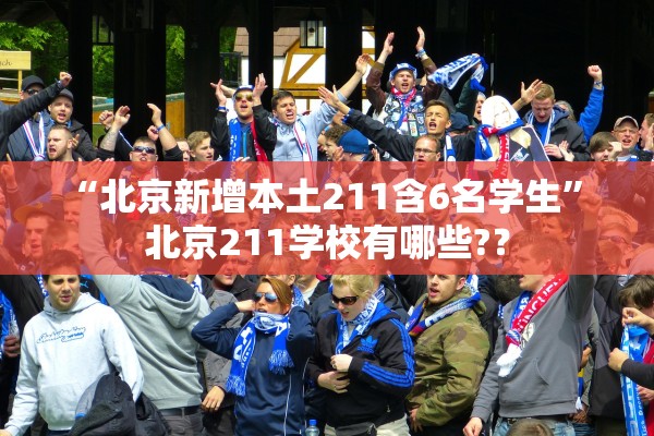 “北京新增本土211含6名学生” 北京211学校有哪些?？