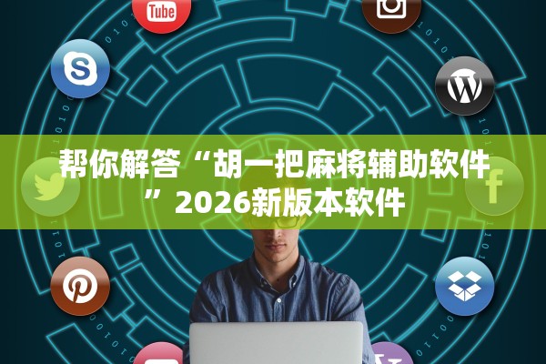 帮你解答“胡一把麻将辅助软件	”2026新版本软件