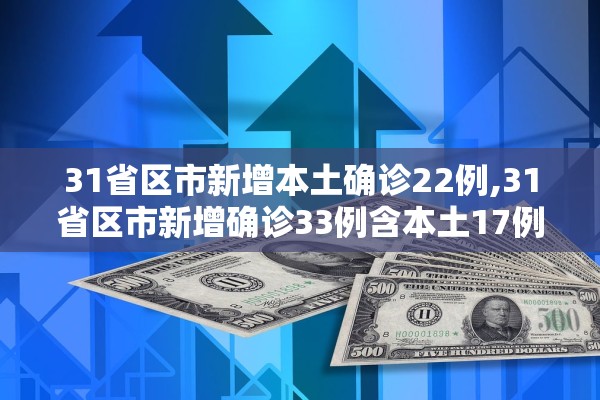 31省区市新增本土确诊22例,31省区市新增确诊33例含本土17例 31省区市新增本土确诊22例,31省区市新增确诊33例含本土17例