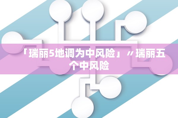 「瑞丽5地调为中风险」〃瑞丽五个中风险
