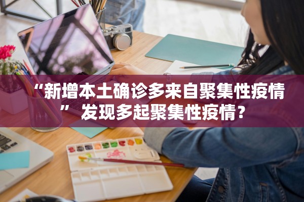 “新增本土确诊多来自聚集性疫情	” 发现多起聚集性疫情？