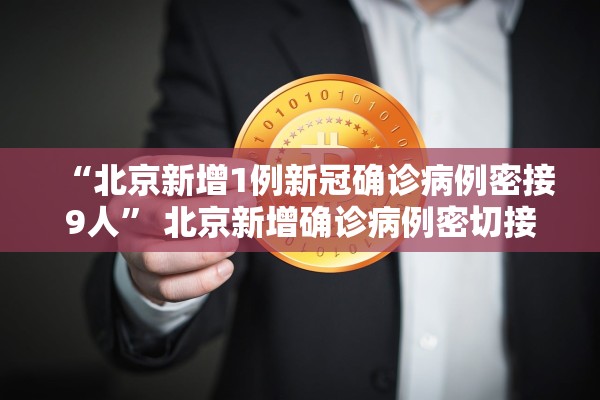 “北京新增1例新冠确诊病例密接9人” 北京新增确诊病例密切接触者？
