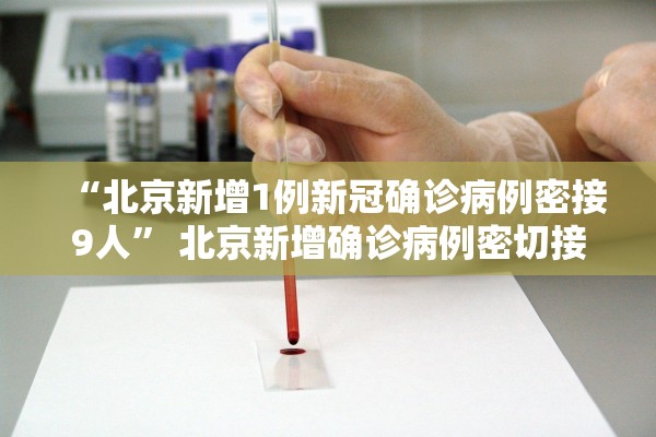 “北京新增1例新冠确诊病例密接9人” 北京新增确诊病例密切接触者？