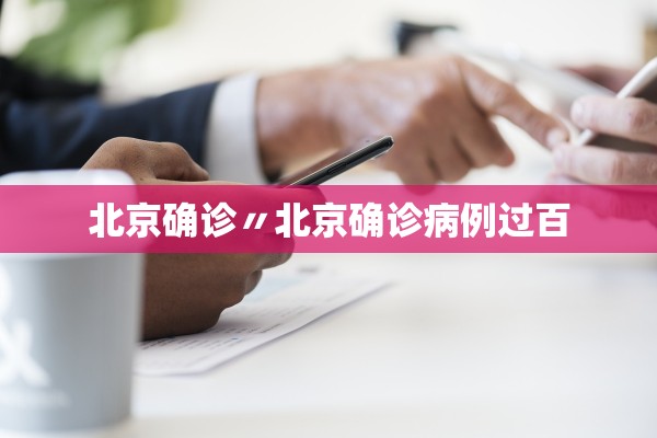 北京确诊〃北京确诊病例过百 北京确诊〃北京确诊病例过百