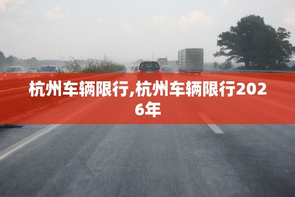 杭州车辆限行,杭州车辆限行2026年