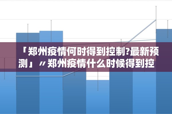 「郑州疫情何时得到控制?最新预测」〃郑州疫情什么时候得到控制 「郑州疫情何时得到控制?最新预测」〃郑州疫情什么时候得到控制