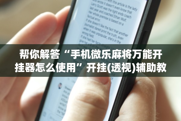 帮你解答“手机微乐麻将万能开挂器怎么使用”开挂(透视)辅助教程