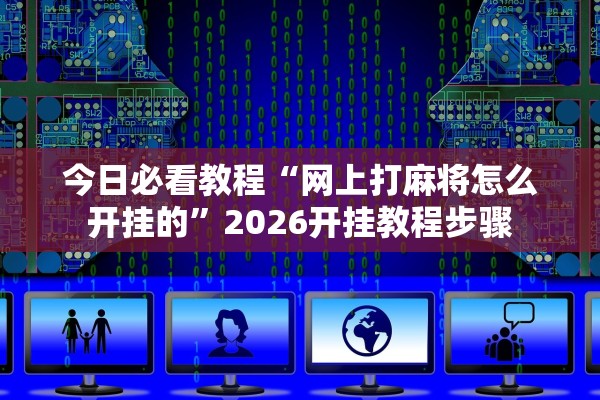 今日必看教程“网上打麻将怎么开挂的	”2026开挂教程步骤