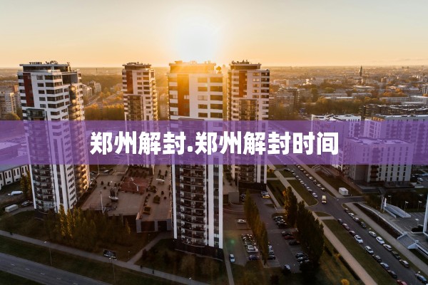 郑州解封.郑州解封时间 郑州解封.郑州解封时间