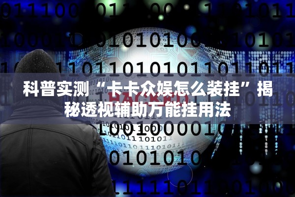 科普实测“卡卡众娱怎么装挂”揭秘透视辅助万能挂用法