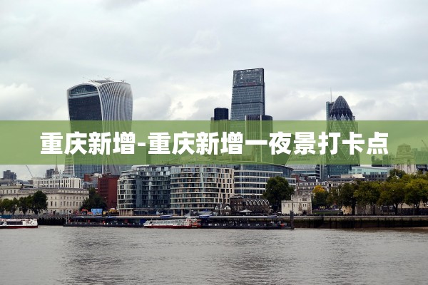 重庆新增-重庆新增一夜景打卡点 重庆新增-重庆新增一夜景打卡点
