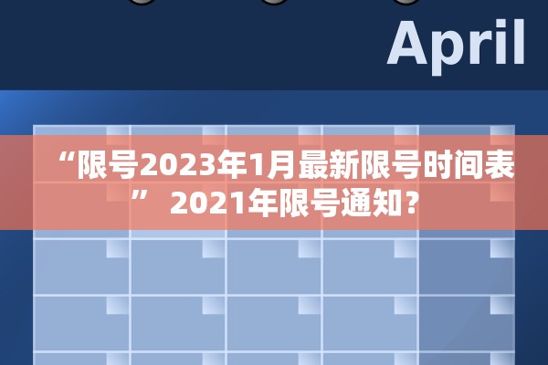 “限号2023年1月最新限号时间表” 2021年限号通知？