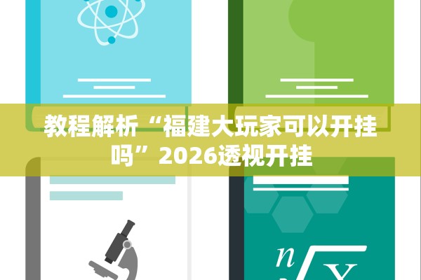 教程解析“福建大玩家可以开挂吗”2026透视开挂
