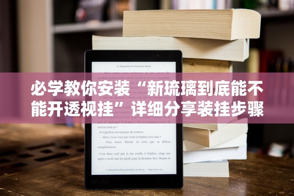 必学教你安装“新琉璃到底能不能开透视挂”详细分享装挂步骤