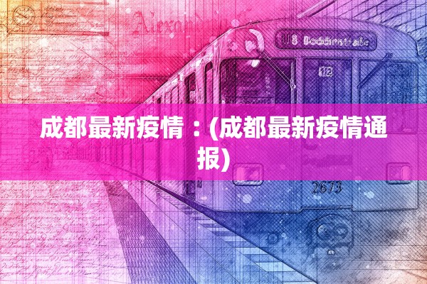 成都最新疫情︰(成都最新疫情通报)