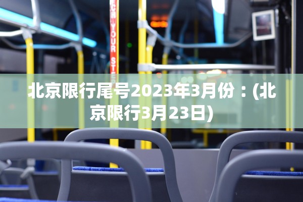 北京限行尾号2023年3月份︰(北京限行3月23日) 北京限行尾号2023年3月份︰(北京限行3月23日)