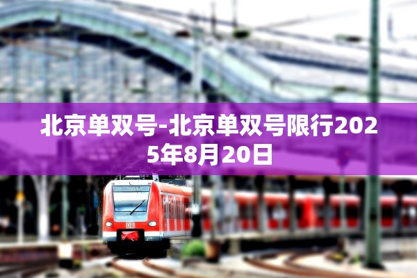 北京单双号-北京单双号限行2025年8月20日