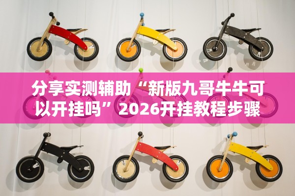 分享实测辅助“新版九哥牛牛可以开挂吗	”2026开挂教程步骤